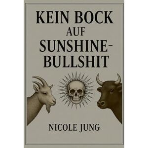 Jung, Nicole Kein Bock auf Sunshine-Bullshit: Ein radikal ehrliches Buch über das Dauerlächeln, das uns krank macht. Jung, Nicole Kein Bock auf Sunshine-Bullshit: Ein radikal ehrliches Buch über das Dauerlächeln, das uns krank macht.