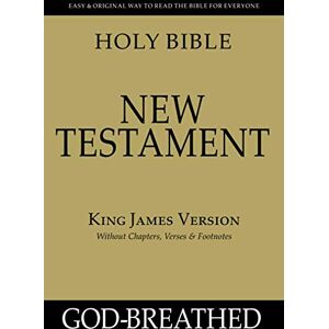 God-breathed HOLY BIBLE: NEW TESTAMENT: King James Version (Without Chapters, Verses & Footnotes) God-breathed HOLY BIBLE: NEW TESTAMENT: King James Version (Without Chapters, Verses & Footnotes)
