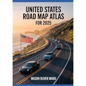 Ward, Mason Oliver United States Road Map Atlas for 2025: Comprehensive City Maps, Scenic Drives, Hidden Gems, Expert Travel Tips, and Full Roadway Coverage Ward, Mason Oliver United States Road Map Atlas for 2025: Comprehensive City Maps, Scenic Drives, Hidden Gems, Expert Travel Tips, and Full Roadway Coverage