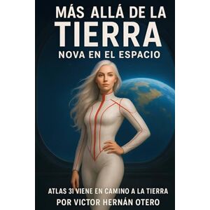 Otero, Victor Hernan Más allá de la Tierra, Nova en el espacio: Atlas 3i viene en camino a la Tierra. (Saga de Nova) Otero, Victor Hernan Más allá de la Tierra, Nova en el espacio: Atlas 3i viene en camino a la Tierra. (Saga de Nova)