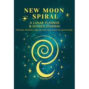 Fernandez, Yesbelt New Moon Spiral: Lunar Planner & Guided Journal: Track your intentions. Align with the moon. Spiral into synchronicity. Fernandez, Yesbelt New Moon Spiral: Lunar Planner & Guided Journal: Track your intentions. Align with the moon. Spiral into synchronicity.