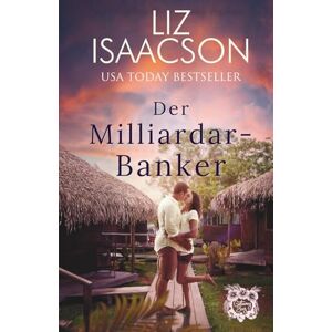 Isaacson, Liz Der Milliardär-Banker: Eine süße Strandlektüre (Liebe im Paradies) Isaacson, Liz Der Milliardär-Banker: Eine süße Strandlektüre (Liebe im Paradies)
