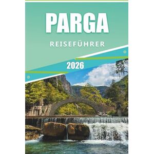 Rangel, Jerry L. REISEFÜHRER NACH PARGA 2026: Erkunden Sie Küstendörfer, antike Ruinen, Top-Attraktionen und einsame Strände im Nordwesten Griechenlands Rangel, Jerry L. REISEFÜHRER NACH PARGA 2026: Erkunden Sie Küstendörfer, antike Ruinen, Top-Attraktionen und einsame Strände im Nordwesten Griechenlands