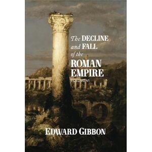 Gibbon, Edward The Decline and Fall of the Roman Empire: Volume VI Gibbon, Edward The Decline and Fall of the Roman Empire: Volume VI
