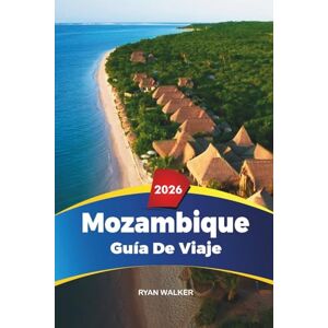 WALKER, RYAN GUÍA DE VIAJE MOZAMBIQUE 2026: Maputo, archipiélago de Bazaruto, playa de Tofo, safaris de Gorongosa, buceo, cultura y escapadas a la isla WALKER, RYAN GUÍA DE VIAJE MOZAMBIQUE 2026: Maputo, archipiélago de Bazaruto, playa de Tofo, safaris de Gorongosa, buceo, cultura y escapadas a la isla