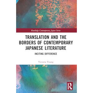 Young, Victoria Translation and the Borders of Contemporary Japanese Literature: Inciting Difference (Routledge Contemporary Japan Series) Young, Victoria Translation and the Borders of Contemporary Japanese Literature: Inciting Difference (Routledge Contemporary Japan Series)