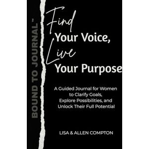 Compton, Lisa Find Your Voice, Live Your Purpose: A Guided Journal for Women to Clarify Goals, Explore Possibilities, and Unlock Their Full Potential Compton, Lisa Find Your Voice, Live Your Purpose: A Guided Journal for Women to Clarify Goals, Explore Possibilities, and Unlock Their Full Potential