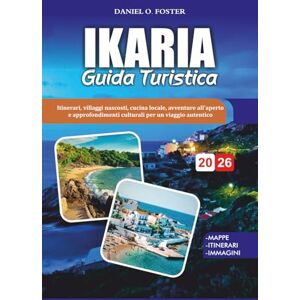 FOSTER, DANIEL O. IKARIA GUIDA TURISTICA 2026: Itinerari, villaggi nascosti, cucina locale, avventure all'aperto e approfondimenti culturali per un viaggio autentico FOSTER, DANIEL O. IKARIA GUIDA TURISTICA 2026: Itinerari, villaggi nascosti, cucina locale, avventure all'aperto e approfondimenti culturali per un viaggio autentico