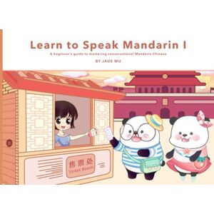 Wu, Jade Jia Ying Learn to Speak Mandarin I: A Beginner's Guide to Mastering Conversational Mandarin Chinese Wu, Jade Jia Ying Learn to Speak Mandarin I: A Beginner's Guide to Mastering Conversational Mandarin Chinese