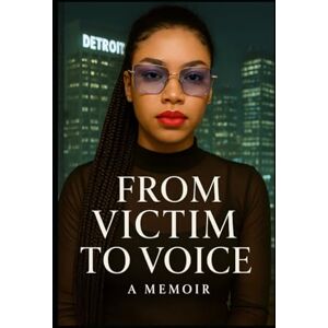 Mack, Angela From Victim To Voice: Turning Survival Into Strength, and Strength Into Purpose Mack, Angela From Victim To Voice: Turning Survival Into Strength, and Strength Into Purpose