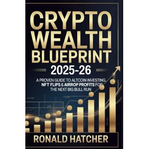 Hatcher, Ronald Crypto Wealth Blueprint 2025-26: A Proven Guide to Altcoin Investing, NFT Flips & Airdrop Profits for the Next Big Bull Run Hatcher, Ronald Crypto Wealth Blueprint 2025-26: A Proven Guide to Altcoin Investing, NFT Flips & Airdrop Profits for the Next Big Bull Run