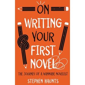 Haunts, Stephen On Writing Your First Novel: The Journey of a Wannabe Novelist (On Writing and Publishing) Haunts, Stephen On Writing Your First Novel: The Journey of a Wannabe Novelist (On Writing and Publishing)
