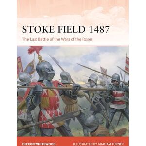 Dickon Whitewood Stoke Field 1487: The Last Battle of the Wars of the Roses: 420 (Campaign) Dickon Whitewood Stoke Field 1487: The Last Battle of the Wars of the Roses: 420 (Campaign)