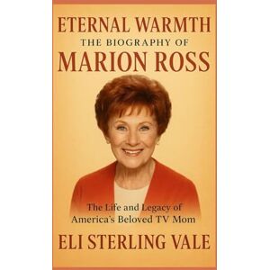 Vale, Eli Sterling Eternal Warmth: The Biography of Marion Ross: The Life and Legacy of America’s Beloved TV Mom (Timeless: The Legends Who Never Fade) Vale, Eli Sterling Eternal Warmth: The Biography of Marion Ross: The Life and Legacy of America’s Beloved TV Mom (Timeless: The Legends Who Never Fade)