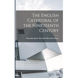 Hope, Alexander James Beresford Beres The English Cathedral of the Nineteenth Century Hope, Alexander James Beresford Beres The English Cathedral of the Nineteenth Century