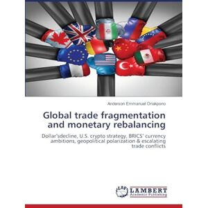 Oriakpono, Anderson Emmanuel Global trade fragmentation and monetary rebalancing: Dollar'sdecline, U.S. crypto strategy, BRICS' currency ambitions, geopolitical polarization & escalating trade conflicts Oriakpono, Anderson Emmanuel Global trade fragmentation and monetary rebalancing: Dollar'sdecline, U.S. crypto strategy, BRICS' currency ambitions, geopolitical polarization & escalating trade conflicts