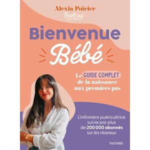 Poirier, Alexia Bienvenue Bébé: Le guide complet de la naissance aux premiers pas Poirier, Alexia Bienvenue Bébé: Le guide complet de la naissance aux premiers pas