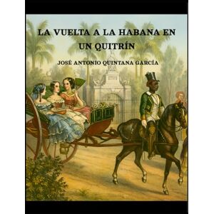 QUINTANA GARCÍA, JOSÉ ANTONIO LA VUELTA A LA HABANA EN UN QUITRÍN QUINTANA GARCÍA, JOSÉ ANTONIO LA VUELTA A LA HABANA EN UN QUITRÍN