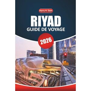 Dam, Harry H. Guide de voyage de Riyad 2026: Explorer des sites historiques, des aventures en plein air, des expériences culinaires, des activités et des conseils de voyage étape par étape en Arabie Saoudite Dam, Harry H. Guide de voyage de Riyad 2026: Explorer des sites historiques, des aventures en plein air, des expériences culinaires, des activités et des conseils de voyage étape par étape en Arabie Saoudite