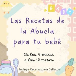 Gutiérrez AG, Ana Recetas de comida para bebes: Las Recetas de la Abuela para tu bebé de los 4 meses a los 12 meses Gutiérrez AG, Ana Recetas de comida para bebes: Las Recetas de la Abuela para tu bebé de los 4 meses a los 12 meses