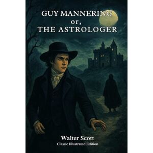 Scott Guy Mannering or, The Astrologer: Classic Illustrated Edition Scott Guy Mannering or, The Astrologer: Classic Illustrated Edition