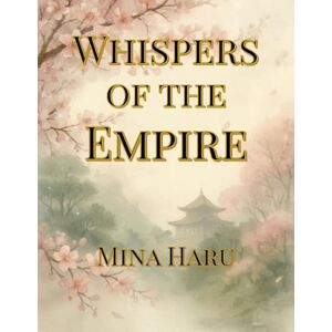 Haru, Mina Whispers of the Empire: Stories of Love, Loss, and Petals on the Wind Haru, Mina Whispers of the Empire: Stories of Love, Loss, and Petals on the Wind