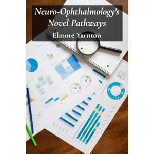 Yarnton, Elmore Neuro-Ophthalmology's Novel Pathways: Charting Neurological Connections For Improved Visual Outcomes Yarnton, Elmore Neuro-Ophthalmology's Novel Pathways: Charting Neurological Connections For Improved Visual Outcomes