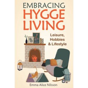 Nilsson, Emma Alice Embracing Hygge Living: Leisure, Hobbies & Lifestyle Nilsson, Emma Alice Embracing Hygge Living: Leisure, Hobbies & Lifestyle