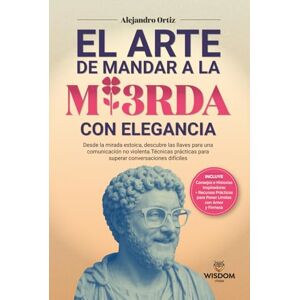 Wisdom Vitale El Arte de Mandar a la Mi3rda con Elegancia: Desde la mirada Estóica,descubre las llaves para una comunicación no violenta.Técnicas prácticas para superar conversaciones difíciles Wisdom Vitale El Arte de Mandar a la Mi3rda con Elegancia: Desde la mirada Estóica,descubre las llaves para una comunicación no violenta.Técnicas prácticas para superar conversaciones difíciles