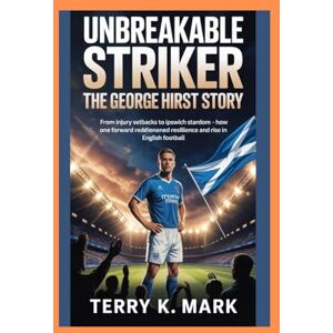 K Mark, Terry Unbreakable Striker: The George Hirst Story: From Injury Setbacks to Ipswich Stardom — How One Forward Redefined Resilience and Rise in English Football K Mark, Terry Unbreakable Striker: The George Hirst Story: From Injury Setbacks to Ipswich Stardom — How One Forward Redefined Resilience and Rise in English Football