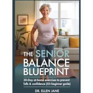 Jane, Dr. Ellen The Senior Balance Blueprint: 30-Day At-Home Exercises to Prevent Falls & Boost Confidence (55+ Beginner Guide) Jane, Dr. Ellen The Senior Balance Blueprint: 30-Day At-Home Exercises to Prevent Falls & Boost Confidence (55+ Beginner Guide)