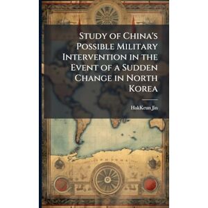Jin, Hakkeun Study of China's Possible Military Intervention in the Event of a Sudden Change in North Korea Jin, Hakkeun Study of China's Possible Military Intervention in the Event of a Sudden Change in North Korea