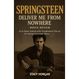 HORGAN, STACY Springsteen: Deliver Me from Nowhere (Movie Review): An In-Depth Analysis of the Transformative Film on the Making of an Iconic Album HORGAN, STACY Springsteen: Deliver Me from Nowhere (Movie Review): An In-Depth Analysis of the Transformative Film on the Making of an Iconic Album