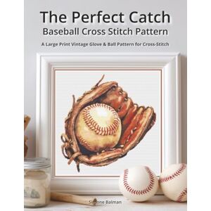 Balman, Simone The Perfect Catch Baseball Cross Stitch Pattern: A Large Print Vintage Glove & Ball Pattern for Cross-Stitch Balman, Simone The Perfect Catch Baseball Cross Stitch Pattern: A Large Print Vintage Glove & Ball Pattern for Cross-Stitch