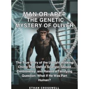 Crosswell, Ethan Man or Ape? The Genetic Mystery of Oliver: The True Story of the Upright-Walking Chimp That Defied Science, Stirred Controversy, and Raised a ... What If He Was Part Human? (Prime Discovery) Crosswell, Ethan Man or Ape? The Genetic Mystery of Oliver: The True Story of the Upright-Walking Chimp That Defied Science, Stirred Controversy, and Raised a ... What If He Was Part Human? (Prime Discovery)