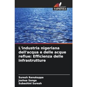 Renukappa, Suresh L'industria nigeriana dell'acqua e delle acque reflue: Efficienza delle infrastrutture Renukappa, Suresh L'industria nigeriana dell'acqua e delle acque reflue: Efficienza delle infrastrutture