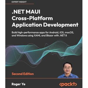 Ye, Roger .NET MAUI Cross-Platform Application Development: Build high-performance apps for Android, iOS, macOS, and Windows using XAML and Blazor with .NET 8 Ye, Roger .NET MAUI Cross-Platform Application Development: Build high-performance apps for Android, iOS, macOS, and Windows using XAML and Blazor with .NET 8