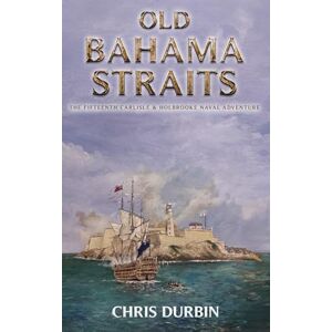 Durbin, Chris Old Bahama Straits: The Fifteenth Carlisle & Holbrooke Naval Adventure (Carlisle and Holbrooke Naval Adventures) Durbin, Chris Old Bahama Straits: The Fifteenth Carlisle & Holbrooke Naval Adventure (Carlisle and Holbrooke Naval Adventures)
