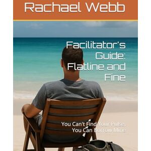 Webb, Rachael Facilitator's Guide: Flatline and Fine: You Can't Find Your Pulse, You Can Borrow Mine (EMS MENTAL SURVIVABILITY KIT) Webb, Rachael Facilitator's Guide: Flatline and Fine: You Can't Find Your Pulse, You Can Borrow Mine (EMS MENTAL SURVIVABILITY KIT)