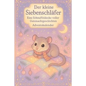 Gilmore, Olive Der kleine Siebenschläfer – Eine Schnuffeldecke voller Gutenachtgeschichten Adventskalender: Ein herzerwärmender Adventskalender voller Geschichten, ... Schlafengehen Adventskalender für Kinder Gilmore, Olive Der kleine Siebenschläfer – Eine Schnuffeldecke voller Gutenachtgeschichten Adventskalender: Ein herzerwärmender Adventskalender voller Geschichten, ... Schlafengehen Adventskalender für Kinder