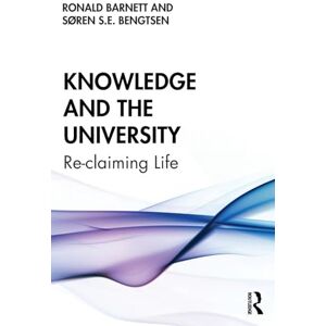 Barnett, Ronald Knowledge and the University: Re-claiming Life Barnett, Ronald Knowledge and the University: Re-claiming Life