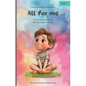 Multiversum, The Lovewhisper All for me: Affirmations for boys ages 6 and up, book 2, creativity, body confidence, peace, independence, dreams, loving gift (All for me affirmations ages 6 and up) Multiversum, The Lovewhisper All for me: Affirmations for boys ages 6 and up, book 2, creativity, body confidence, peace, independence, dreams, loving gift (All for me affirmations ages 6 and up)