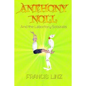 Linz, Francis Anthony Noll and the Laboratory Sobizalis: BOOK I (when little Robots make new friends) BOOK II (when little Robots lay Pairs): 4 Linz, Francis Anthony Noll and the Laboratory Sobizalis: BOOK I (when little Robots make new friends) BOOK II (when little Robots lay Pairs): 4