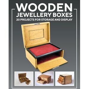Wooden Jewellery Boxes: 20 Projects for Storage and Display Wooden Jewellery Boxes: 20 Projects for Storage and Display