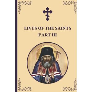 Egger, Alexander Lives of the Saints: An Introduction to Famous Orthodox Christian Saints Part III Egger, Alexander Lives of the Saints: An Introduction to Famous Orthodox Christian Saints Part III