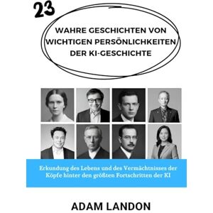 Landon, Adam WAHRE GESCHICHTEN VON WICHTIGEN PERSÖNLICHKEITEN DER KI-GESCHICHTE: Erkundung des Lebens und des Vermächtnisses der Köpfe hinter den größten Fortschritten der KI Landon, Adam WAHRE GESCHICHTEN VON WICHTIGEN PERSÖNLICHKEITEN DER KI-GESCHICHTE: Erkundung des Lebens und des Vermächtnisses der Köpfe hinter den größten Fortschritten der KI