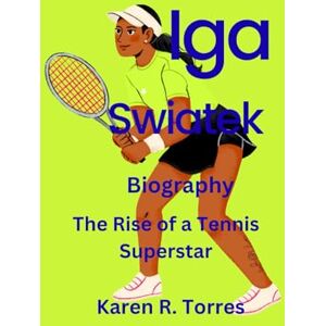 R. Torres, Karen Iga Swiatek Biography: The Rise of a Tennis Superstar R. Torres, Karen Iga Swiatek Biography: The Rise of a Tennis Superstar