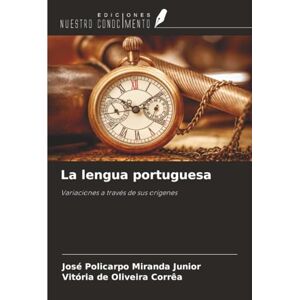 Miranda Junior, José Policarpo La lengua portuguesa: Variaciones a través de sus orígenes Miranda Junior, José Policarpo La lengua portuguesa: Variaciones a través de sus orígenes