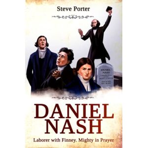 Porter, Steve Daniel Nash: Laborer with Finney. Mighty in Prayer: 1 (Christian History and Revival) Porter, Steve Daniel Nash: Laborer with Finney. Mighty in Prayer: 1 (Christian History and Revival)