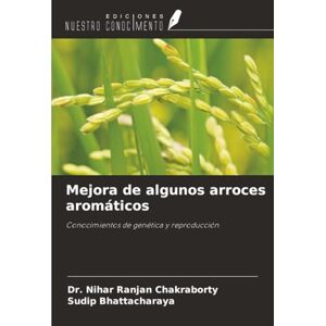 Chakraborty, Dr. Nihar Ranjan Mejora de algunos arroces aromáticos: Conocimientos de genética y reproducción Chakraborty, Dr. Nihar Ranjan Mejora de algunos arroces aromáticos: Conocimientos de genética y reproducción